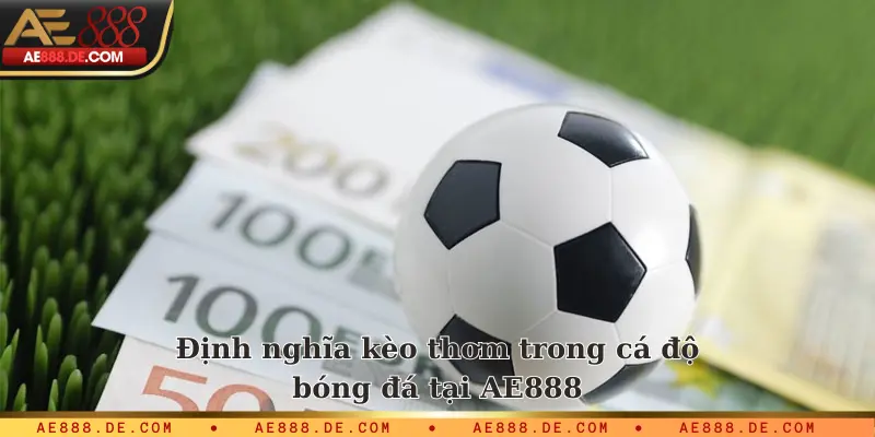 Định nghĩa kèo thơm trong cá độ bóng đá tại AE888