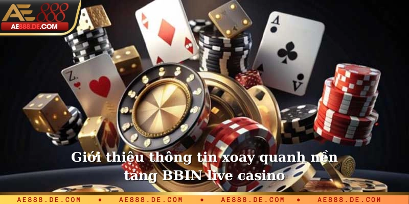 Giới thiệu thông tin xoay quanh nền tảng BBIN live casino