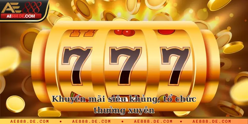 Khuyến mãi siêu khủng, tổ chức thường xuyên