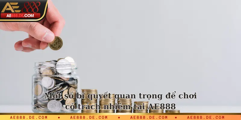 Một số bí quyết quan trọng để chơi có trách nhiệm tại AE888