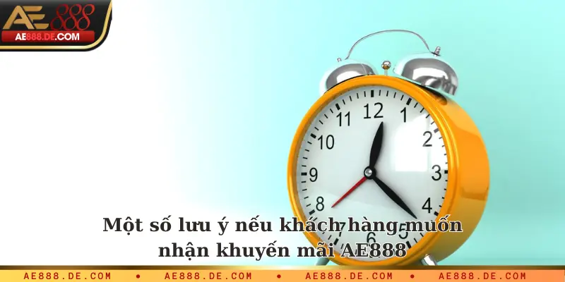 Một số lưu ý nếu khách hàng muốn nhận khuyến mãi AE888