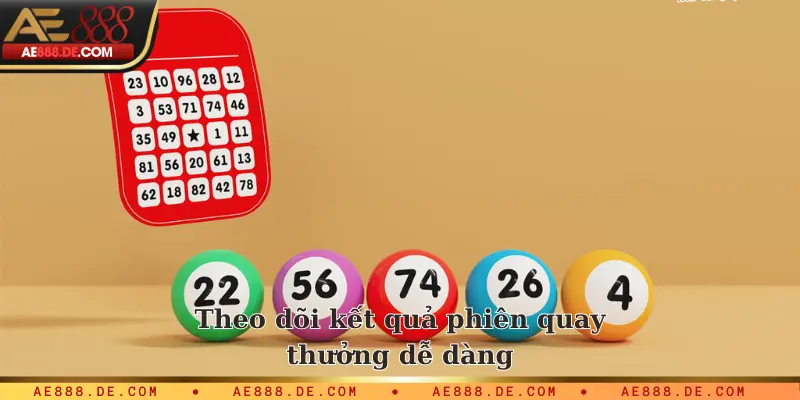 Theo dõi kết quả phiên quay thưởng dễ dàng