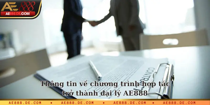 Thông tin về chương trình hợp tác trở thành đại lý AE888