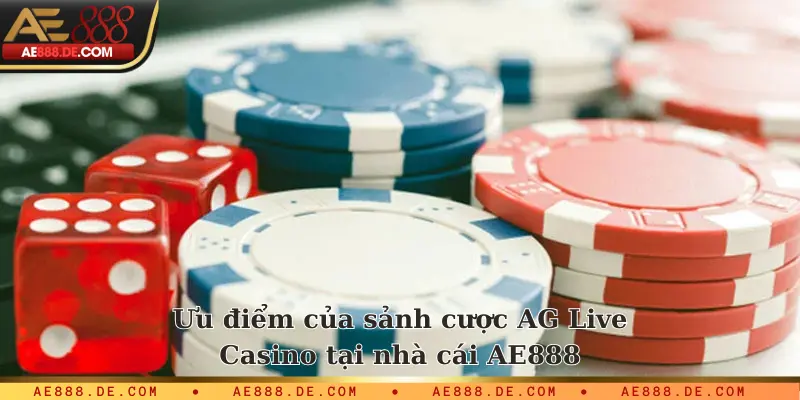 Ưu điểm của sảnh cược AG Live Casino tại nhà cái AE888